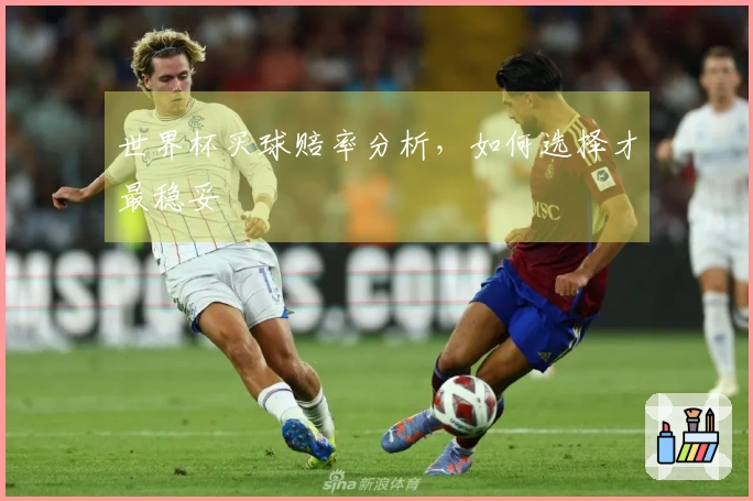 世界杯买球赔率分析，如何选择才最稳妥
