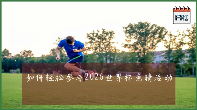 如何轻松参与2026世界杯竞猜活动