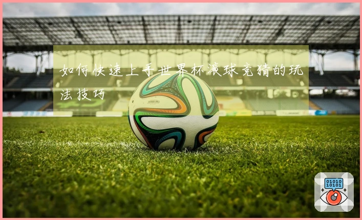 如何快速上手世界杯滚球竞猜的玩法技巧